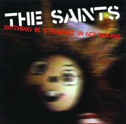 The Saints : Nothing Is Straight in My House